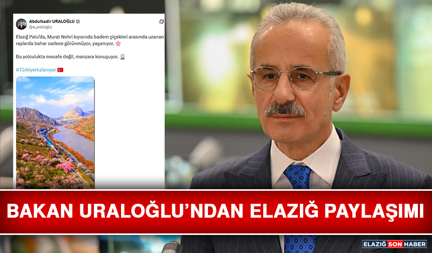 Bakan Uraloğlu’ndan Elazığ Paylaşımı