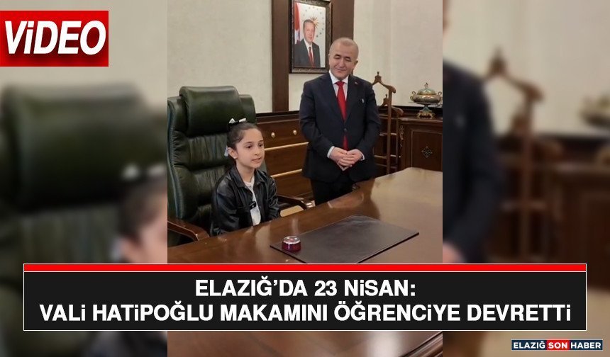 Elazığ’da 23 Nisan: Vali Hatipoğlu Makamını Öğrenciye Devretti