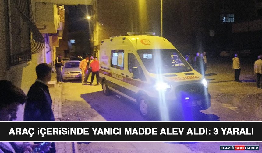 Araç İçerisinde Yanıcı Madde Alev Aldı: 3 Yaralı