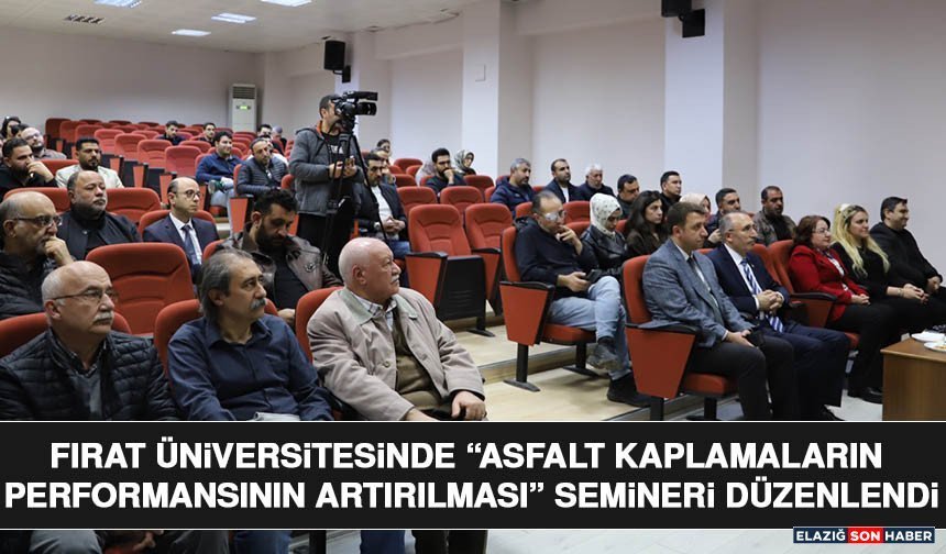Fırat Üniversitesinde “Asfalt Kaplamaların Performansının Artırılması” Semineri Düzenlendi