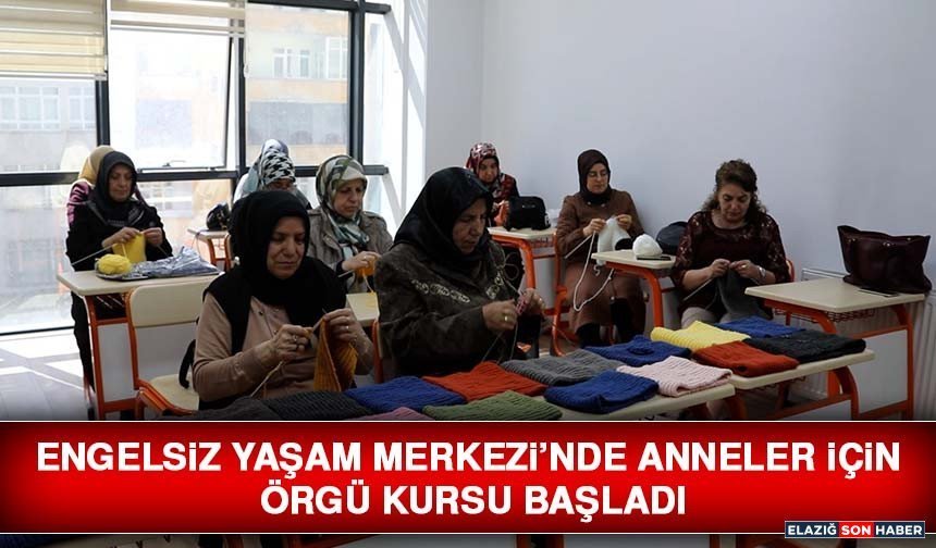 Engelsiz Yaşam Merkezi’nde Anneler İçin Örgü Kursu Başladı