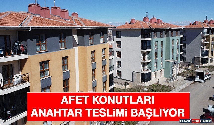 Afet Konutları Anahtar Teslimi Başlıyor