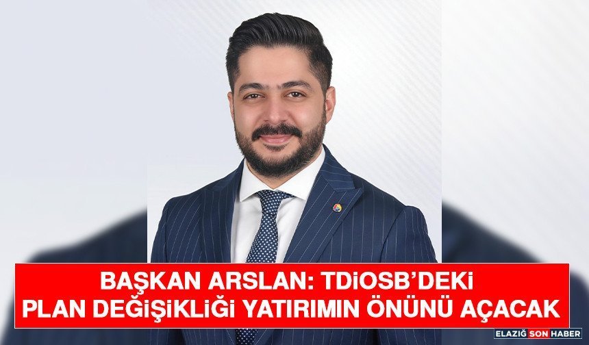 Başkan Arslan: TDİOSB’deki Plan Değişikliği Yatırımın Önünü Açacak