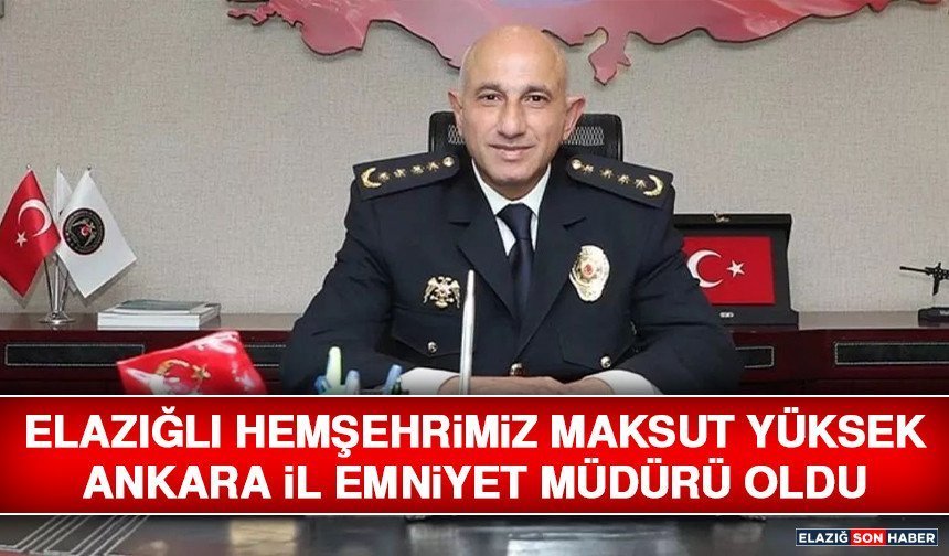 Elazığlı Hemşehrimiz Maksut Yüksek Ankara İl Emniyet Müdürü Oldu