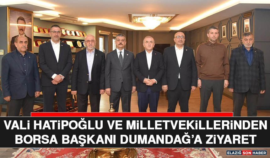Vali Hatipoğlu ve Milletvekillerinden Borsa Başkanı Dumandağ’a Ziyaret