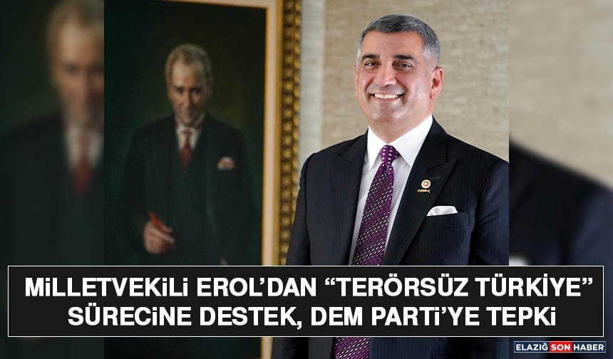 Milletvekili Erol’dan “Terörsüz Türkiye” Sürecine Destek, Dem Parti’ye Tepki