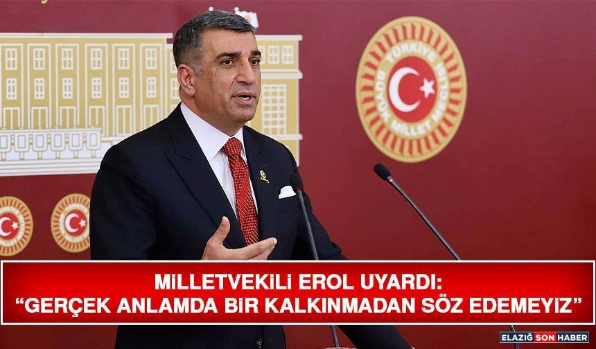 Milletvekili Erol Uyardı: “Gerçek Anlamda Bir Kalkınmadan Söz Edemeyiz”