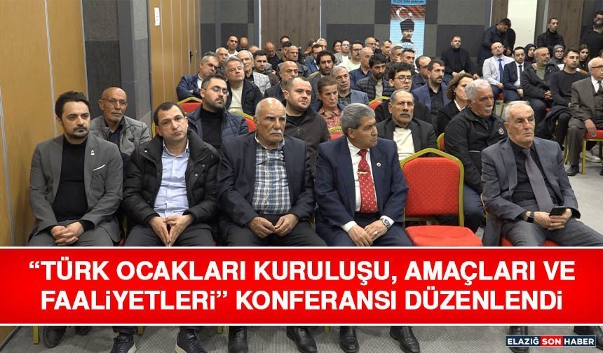 “Türk Ocakları Kuruluşu, Amaçları ve Faaliyetleri” Konferansı Düzenlendi