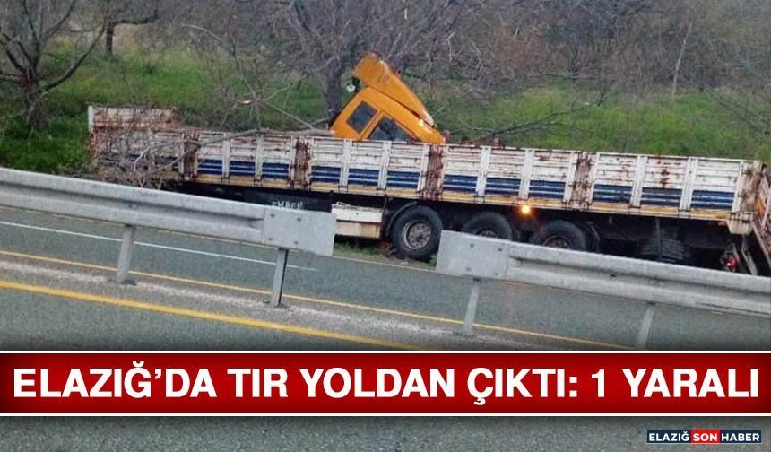 Elazığ’da Tır Yoldan Çıktı: 1 Yaralı