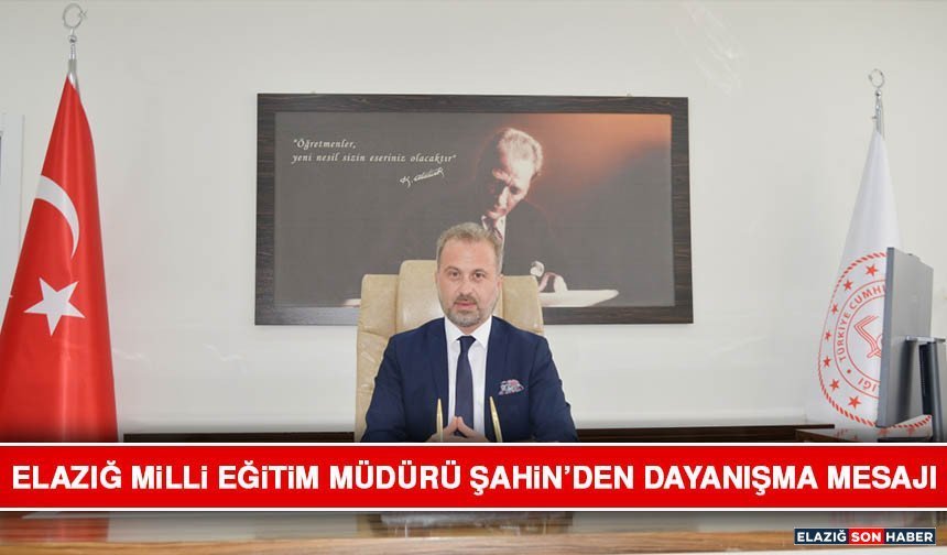 Elazığ Milli Eğitim Müdürü Şahin’den Dayanışma Mesajı