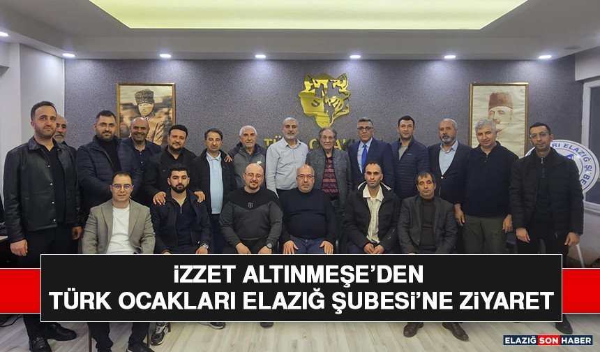 İzzet Altınmeşe’den Türk Ocakları Elazığ Şubesi’ne Ziyaret