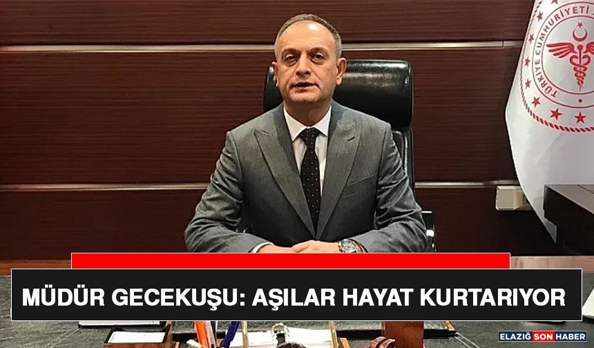 Müdür Gecekuşu: Aşılar Hayat Kurtarıyor