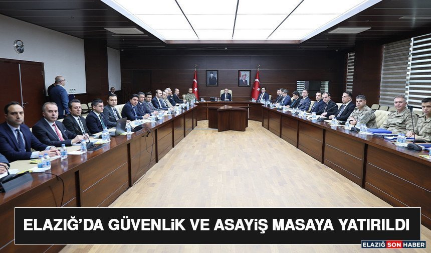 Elazığ’da Güvenlik ve Asayiş Masaya Yatırıldı