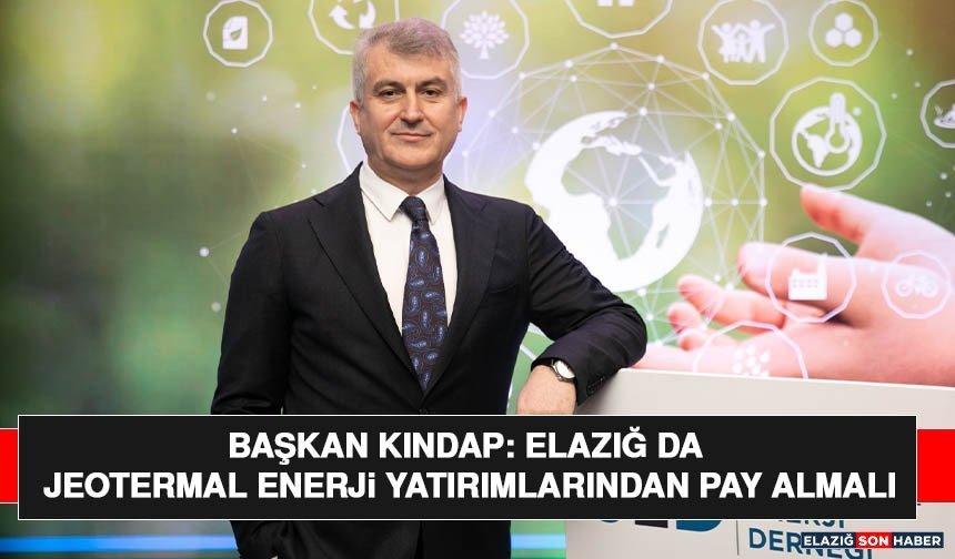 Başkan Kındap: Elazığ da Jeotermal Enerji Yatırımlarından Pay Almalı