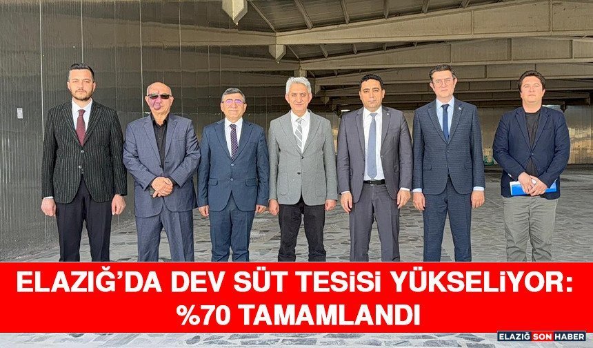 Elazığ’da Dev Süt Tesisi Yükseliyor: %70 Tamamlandı
