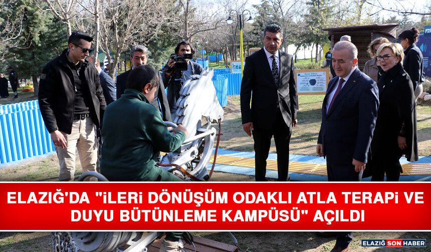 Elazığ'da "İleri Dönüşüm Odaklı Atla Terapi ve Duyu Bütünleme Kampüsü" Açıldı
