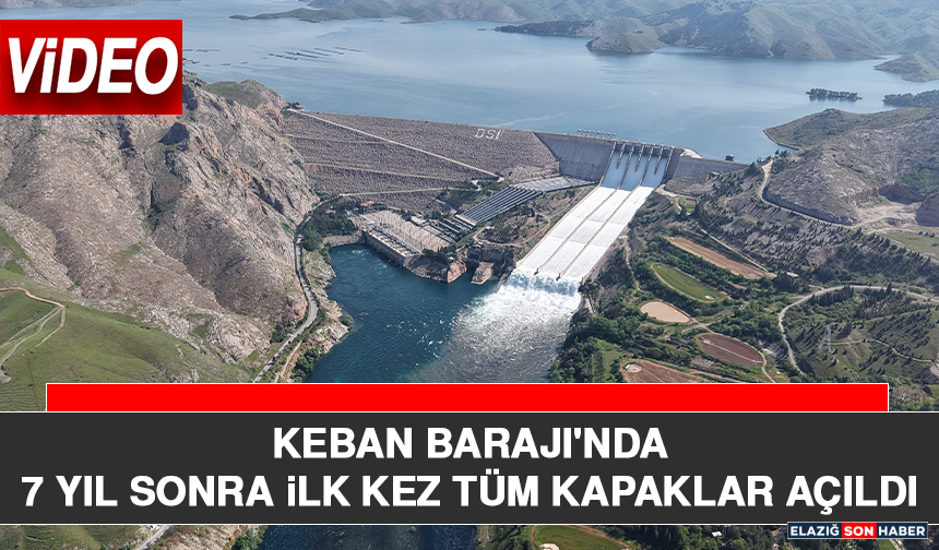 Keban Barajı'nda 7 Yıl Sonra İlk Kez Tüm Kapaklar Açıldı