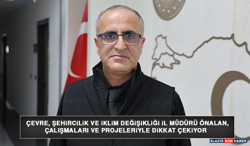 Çevre, Şehircilik ve İklim Değişikliği İl Müdürü Önalan, Çalışmaları ve Projeleriyle Dikkat Çekiyor