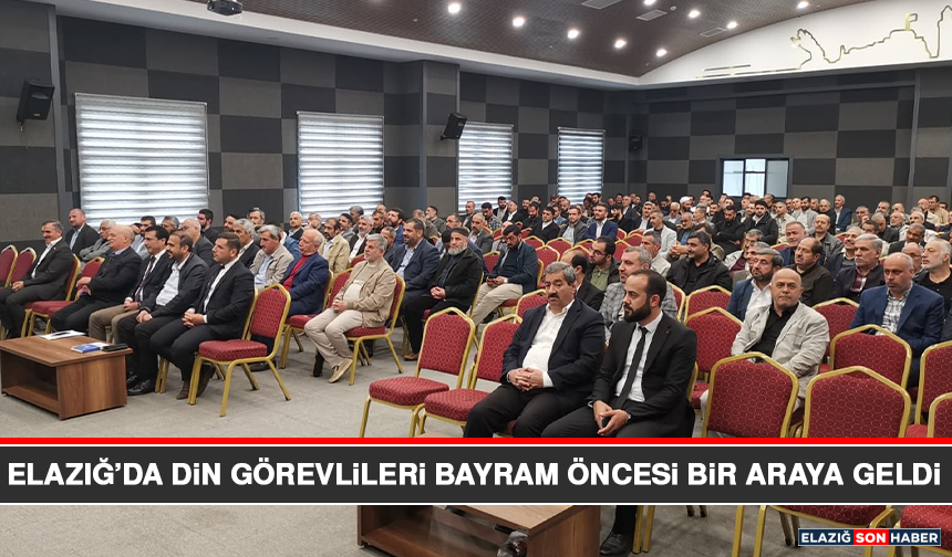 Elazığ’da Din Görevlileri Bayram Öncesi Bir Araya Geldi