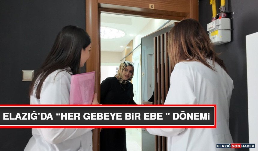 Elazığ’da “Her Gebeye Bir Ebe " Dönemi