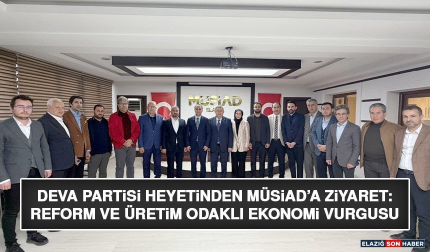 DEVA Partisi Heyetinden MÜSİAD’a Ziyaret: Reform ve Üretim Odaklı Ekonomi Vurgusu