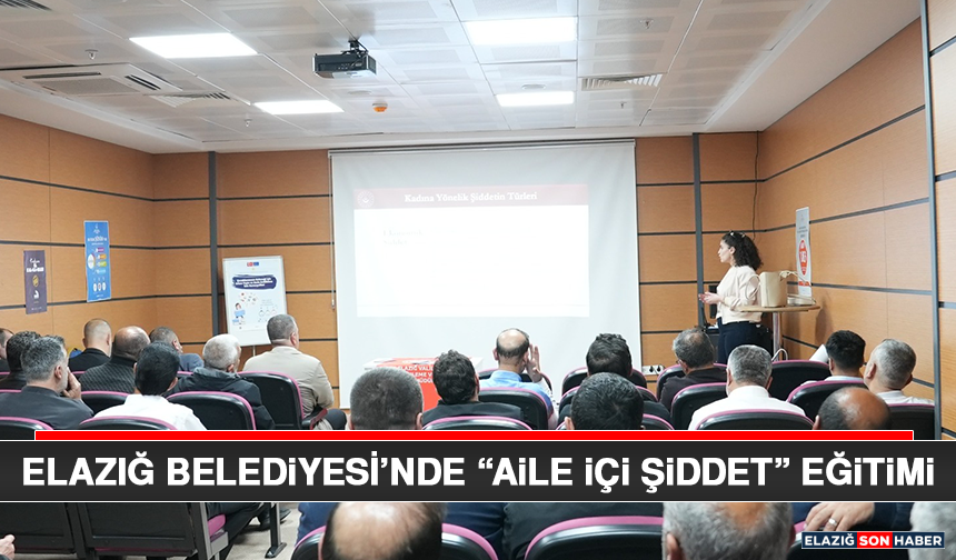 Elazığ Belediyesi’nde “Aile İçi Şiddet” Eğitimi