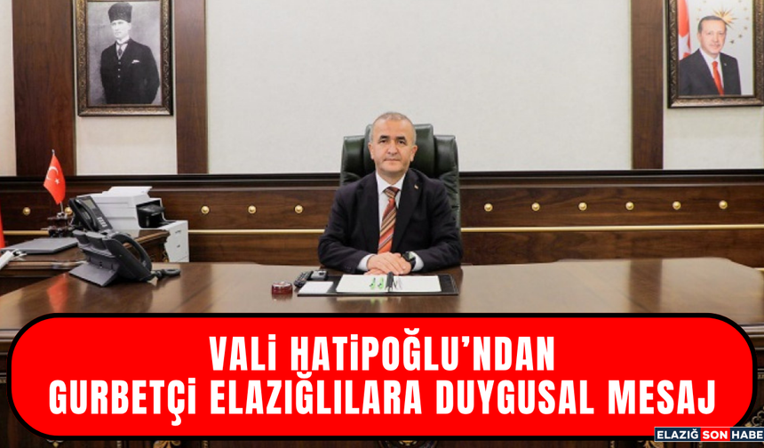 Vali Hatipoğlu’ndan Gurbetçi Elazığlılara Duygusal Mesaj