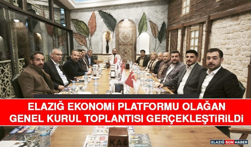 Elazığ Ekonomi Platformu Olağan Genel Kurul Toplantısı Gerçekleştirildi