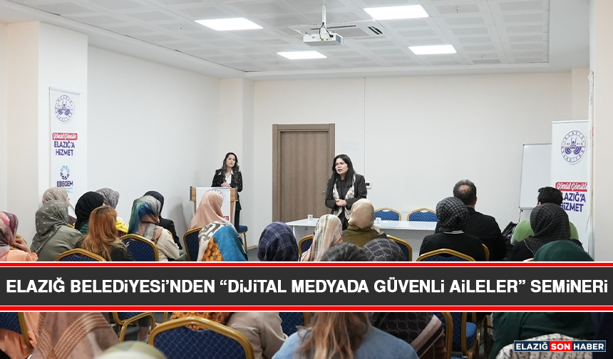 Elazığ Belediyesi’nden “Dijital Medyada Güvenli Aileler” Semineri