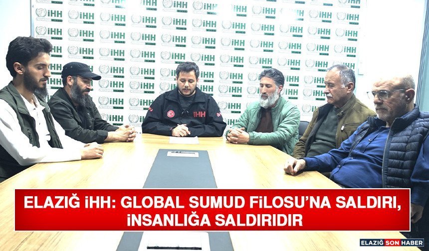 Elazığ İHH: Global Sumud Filosu’na Saldırı, İnsanlığa Saldırıdır