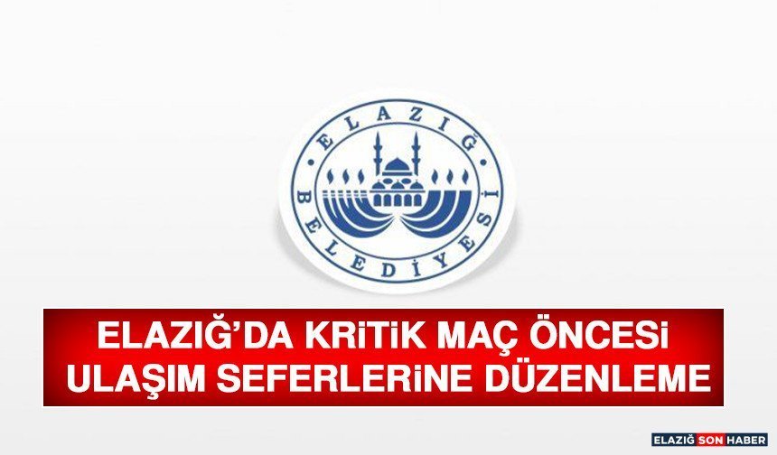 Elazığ’da Kritik Maç Öncesi Ulaşım Seferlerine Düzenleme