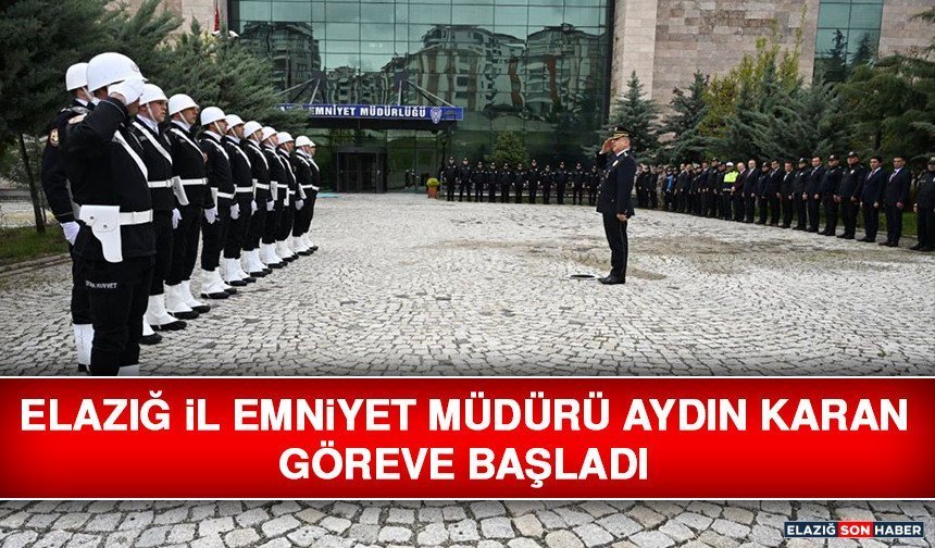 Elazığ İl Emniyet Müdürü Aydın Karan Göreve Başladı