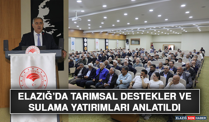 Elazığ’da Tarımsal Destekler ve Sulama Yatırımları Anlatıldı