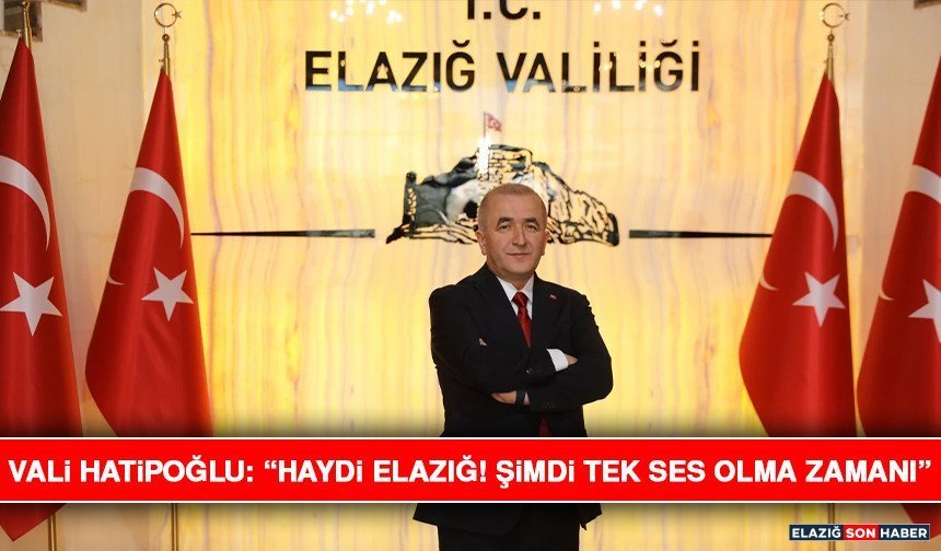 Vali Hatipoğlu “Haydi Elazığ! Şimdi Tek Ses Olma Zamanı”