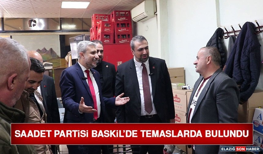 Saadet Partisi Baskil’de Temaslarda Bulundu