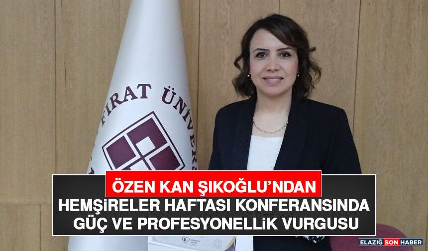Özen Kan Şıkoğlu’ndan Hemşireler Haftası Konferansında Güç ve Profesyonellik Vurgusu