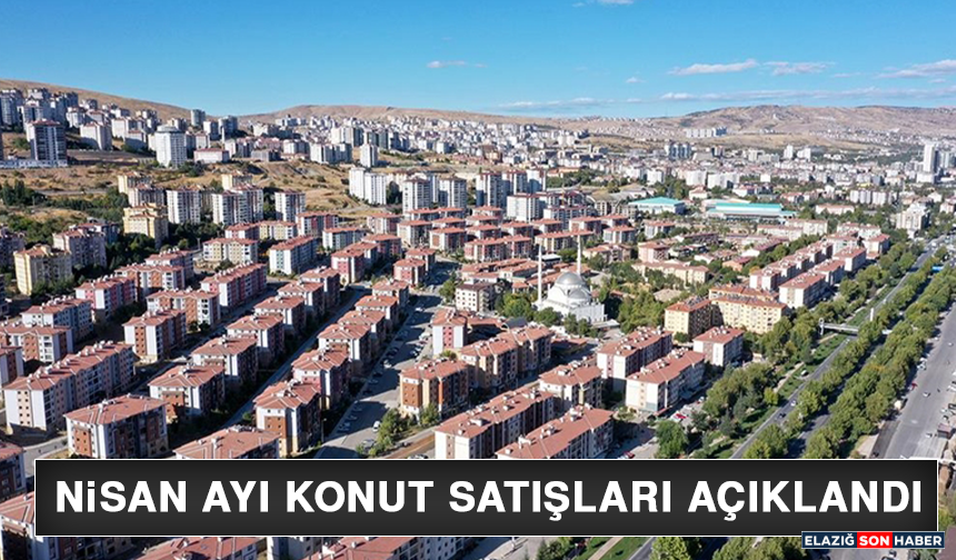 Nisan Ayı Konut Satışları Açıklandı