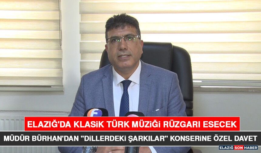 Elazığ'da Klasik Türk Müziği Rüzgarı Esecek: Müdür Bürhan'dan "Dillerdeki Şarkılar" Konserine Özel Davet