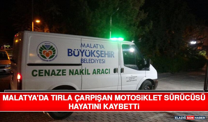 Malatya'da Tırla Çarpışan Motosiklet Sürücüsü Hayatını Kaybetti