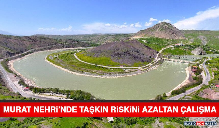 Murat Nehri’nde Taşkın Riskini Azaltan Çalışma