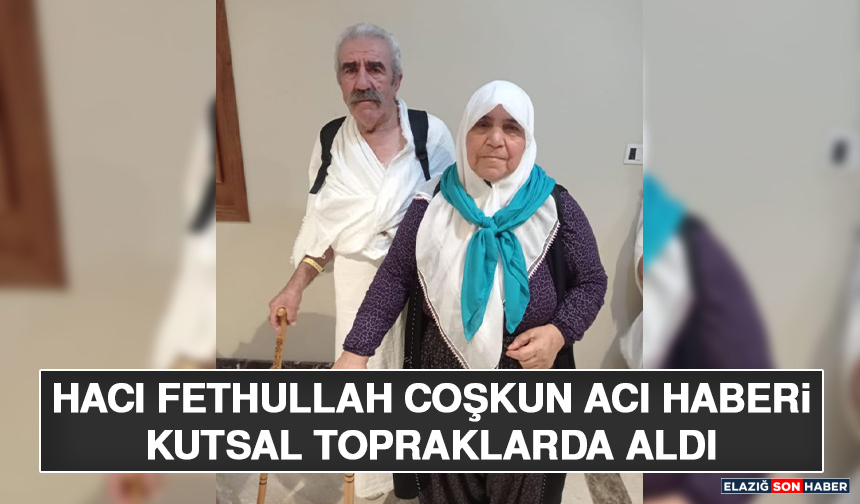 Hacı Fethullah Coşkun Acı Haberi Kutsal Topraklarda Aldı