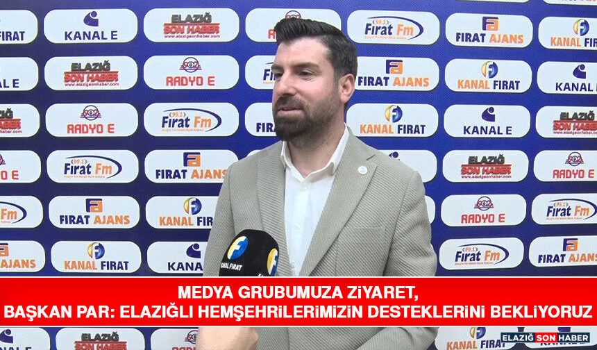 Medya Grubumuza Ziyaret, Başkan Par: Elazığlı Hemşehrilerimizin Desteklerini Bekliyoruz