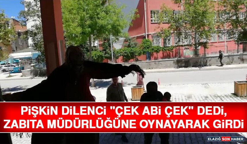 Pişkin Dilenci "Çek Abi Çek" Dedi, Zabıta Müdürlüğüne Oynayarak Girdi