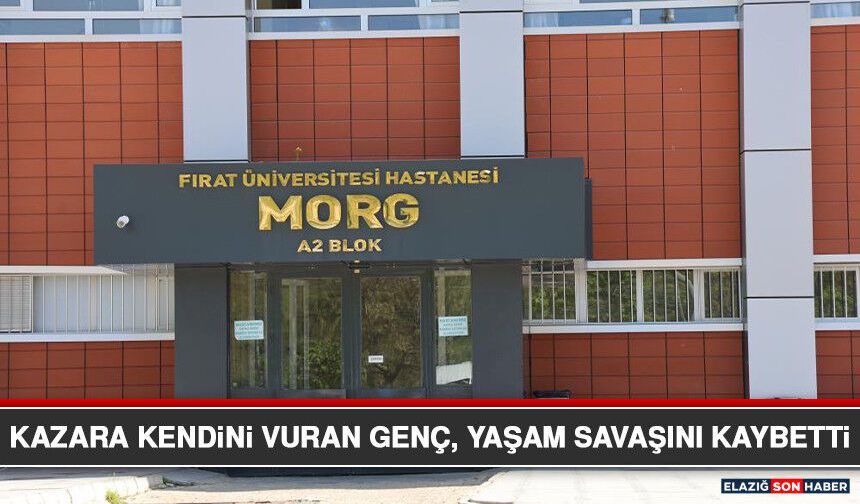 Kazara Kendini Vuran Genç, Yaşam Savaşını Kaybetti