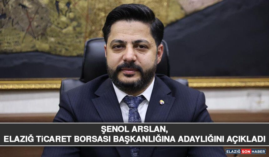 Şenol Arslan, Elazığ Ticaret Borsası Başkanlığına Adaylığını Açıkladı