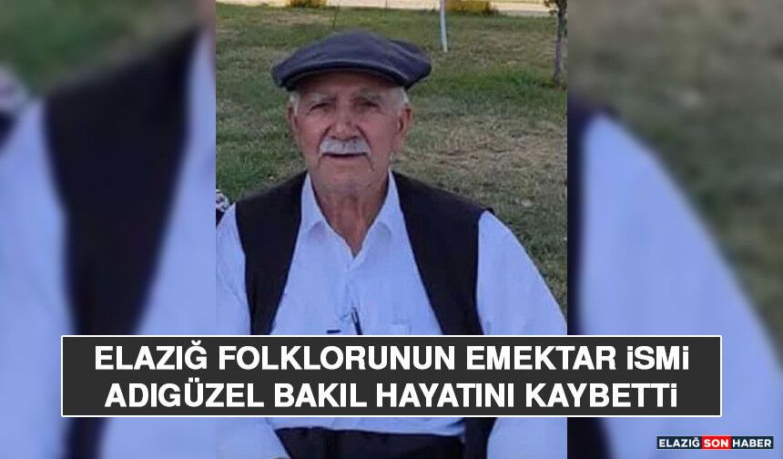 Elazığ Folklorunun Emektar İsmi Adıgüzel Bakıl Hayatını Kaybetti