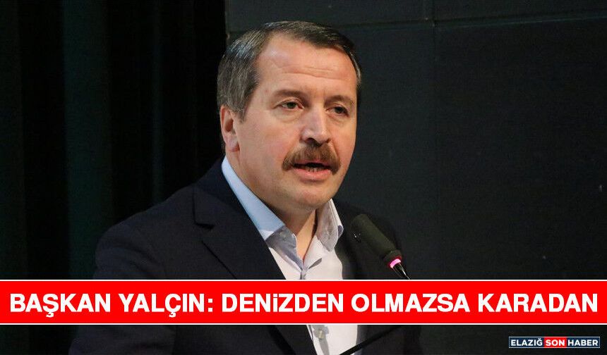 Başkan Yalçın: Denizden Olmazsa Karadan