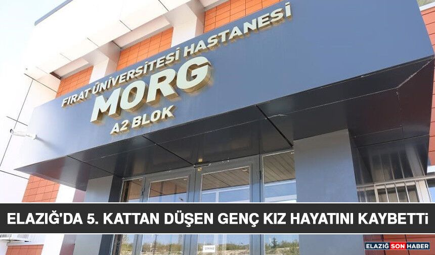 Elazığ'da 5. Kattan Düşen Genç Kız Hayatını Kaybetti