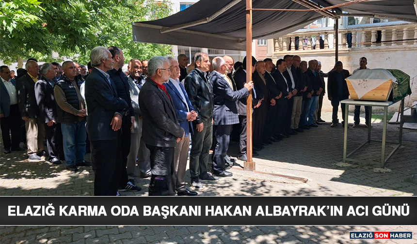 Elazığ Karma Oda Başkanı Hakan Albayrak’ın Acı Günü