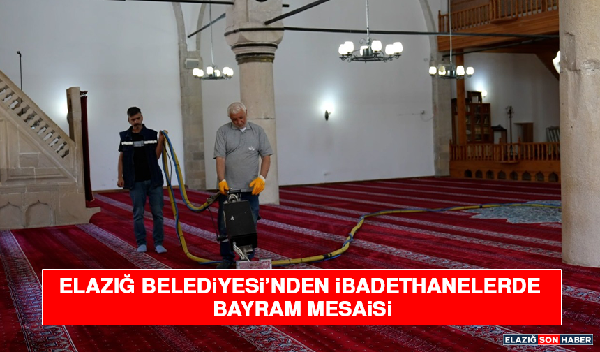Elazığ Belediyesi’nden İbadethanelerde Bayram Mesaisi